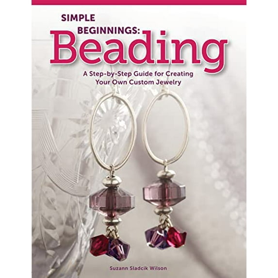 Pre-Owned Simple Beginnings: Beading: A Step-By-Step Guide for Creating Your Own Custom Jewelry (Paperback) 1574214152 9781574214154