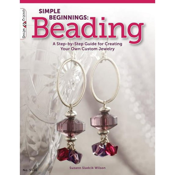 Simple Beginnings: Beading: A Step-By-Step Guide for Creating Your Own Custom Jewelry (Paperback) by Suzann Sladcik Wilson