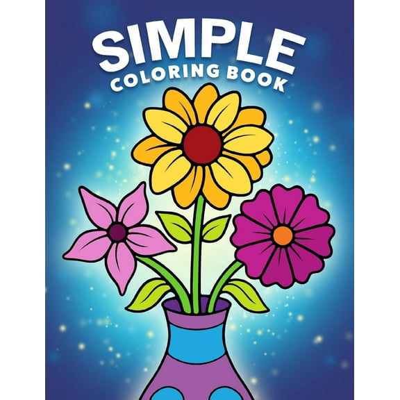 Simple Coloring Book: Easy, Bold, and Large Print Designs for Adults, Teens, Seniors, and Beginners (Easy Coloring Books)