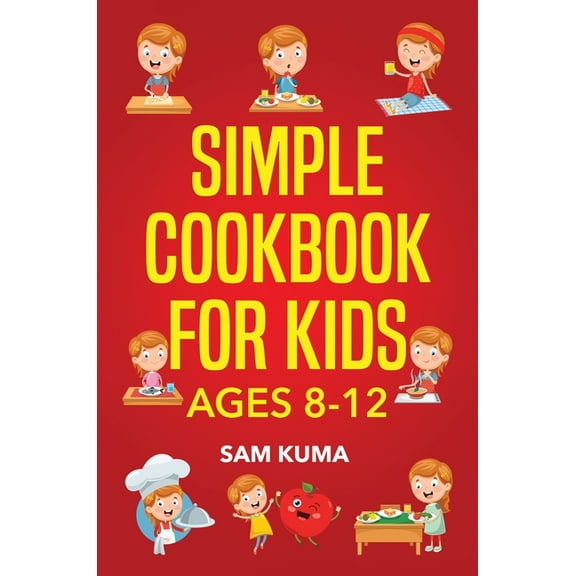 Simple Cookbook for Kids Ages 8-12: 115 Easy to Follow Recipes that Young Kids Can Use to Learn Cooking within 30 Days, (Hardcover)