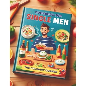 Simple Cookbook for Single Men: Simple, Quick Recipes for One That Make Everyday Cooking a Breeze, (Paperback)