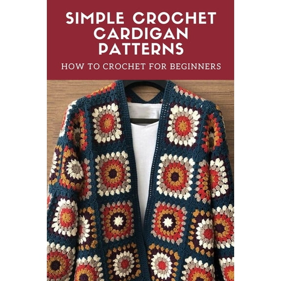 Simple Crochet Cardigan Patterns: How to Crochet for Beginners: Cardigan Crochet, (Paperback)