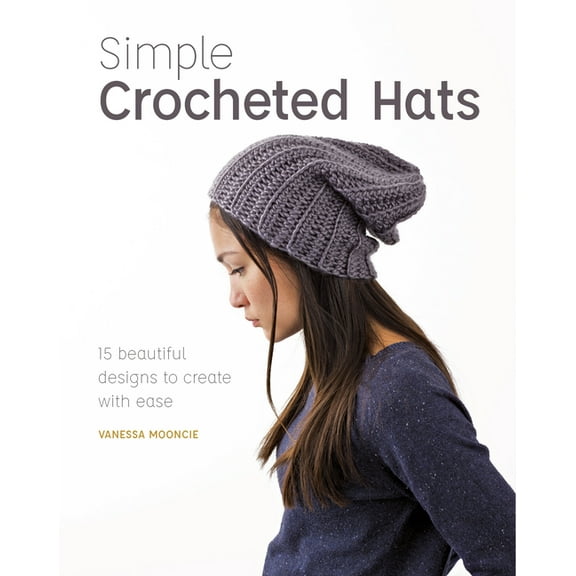 Simple Crocheted Hats: 15 Beautiful Designs to Create with Ease, (Paperback)