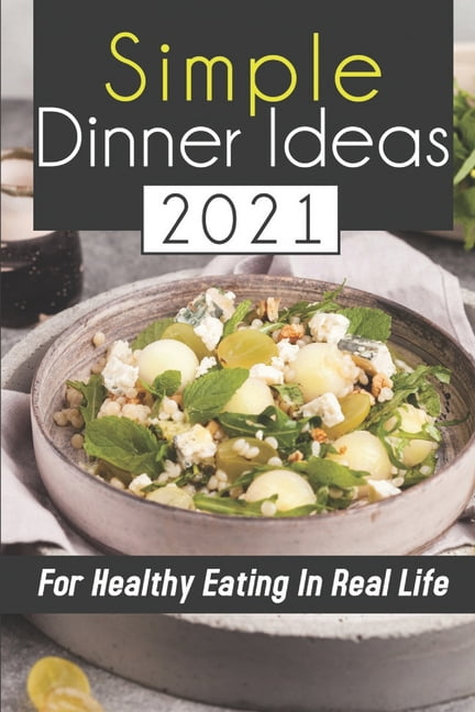 Simple Dinner Ideas 2021 : For Healthy Eating In Real Life: Eating Habits (Paperback)
