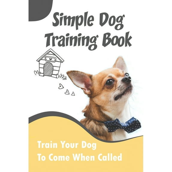 Simple Dog Training Book_ Train Your Dog To Come When Called: Dog Training Techniques (Paperback)