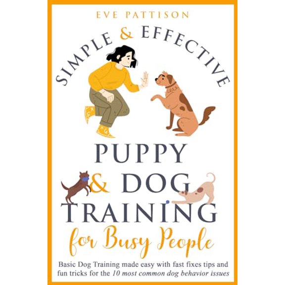 Pre-Owned Simple and Effective Puppy and Dog Training For Busy People: Basic Dog Training Made Easy With Fast Fixes, Tips, and Fun Tricks for the 10 Most Common Dog Behavior Issues Paperback