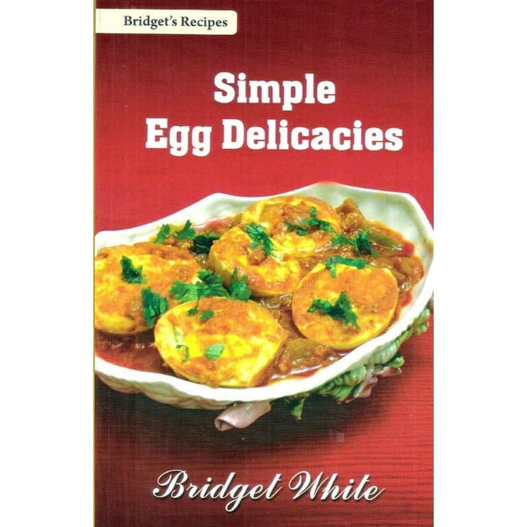 Simple Egg Delicacies : Simple and easy Recipes of Egg Dishes for
