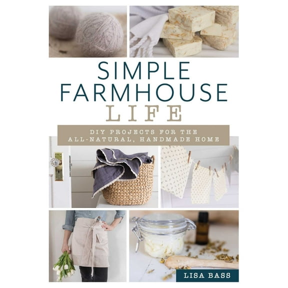 Simple Farmhouse Life: DIY Projects for the All-Natural, Handmade Home, (Paperback)
