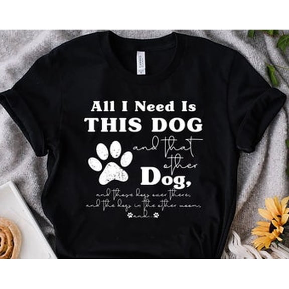 Simple Fit All I Need Is This Dog and That Other Dog and Those Dogs, Dog Gift, Dog Lover, Dog Shirt, Dog, Dog Father, Dog Mama, Dog Lover Shirt
