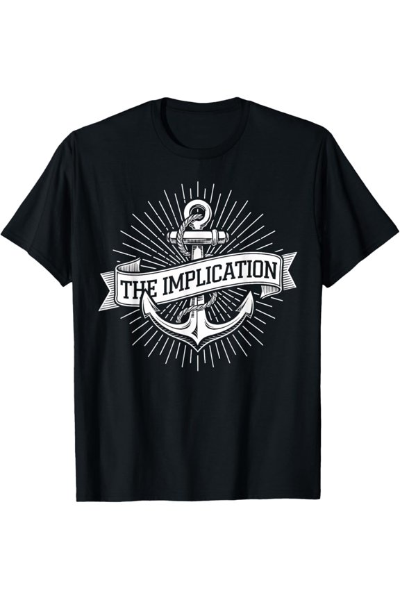 Anchor Maritime The Implication Nautical Sailing Gift T-Shirt All Size S-5XL