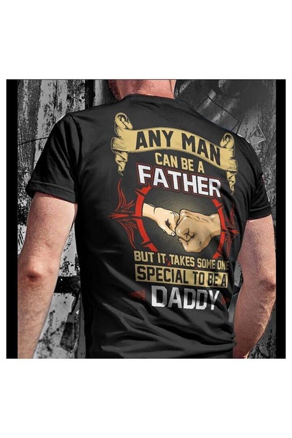 Any Man Can Be A Father But It Takes Some One Special To Be A Daddy Shirt Gift For Him/Her Gift For Him/Her