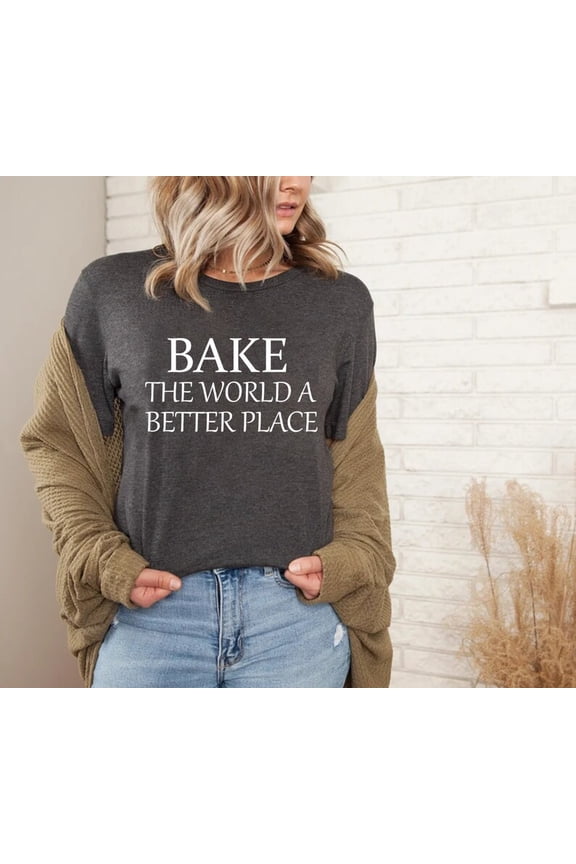 Bake The World a Better Place Shirt, Baking Shirt, Gift for Baker, Baking Lover Shirt, Baker Tee, Baking Shirt,Culinary Teacher Gift,Cooking