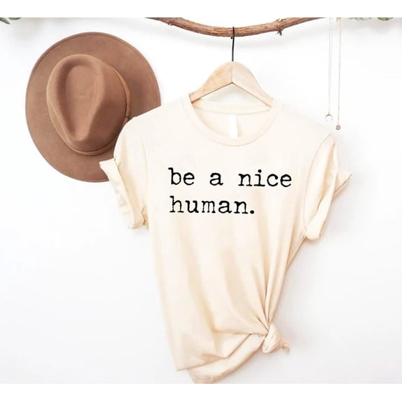 Simple Fit Be A Nice Human Shirt, Women Shirt, Be Kind Shirt, Kindness TShirt, Inspirational Shirt, Motivational Shirt, Brunch Shirt, Weekend Shirt