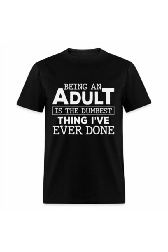 Being An Is the Dumbest Thing I've Ever Done T-Shirt All Size S-5XL