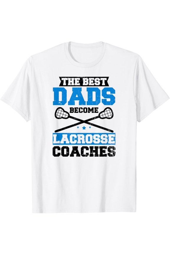 Best Dads Become Coaches Design Lacrosse Dad T-Shirt All Size S-5Xl