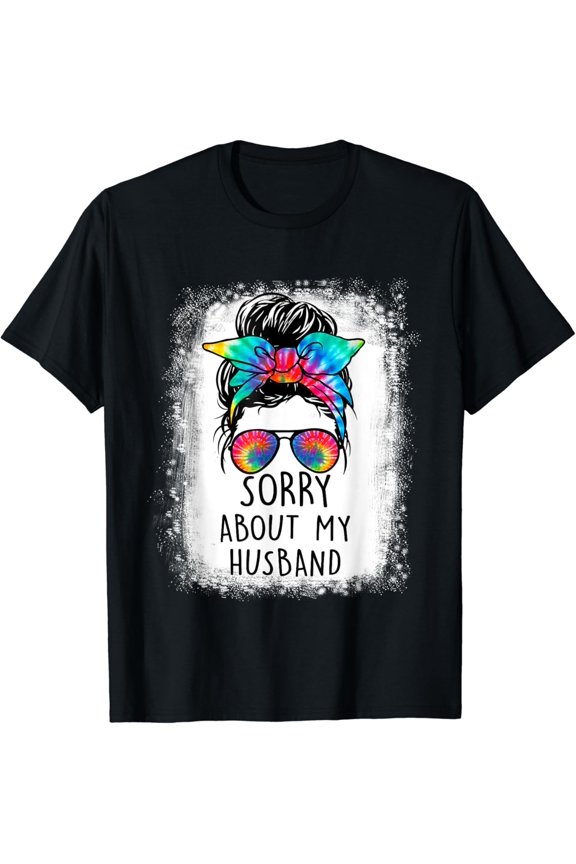 Bleached Messy Bun Sorry About My Husband Husband T-Shirt All Size S-5XL