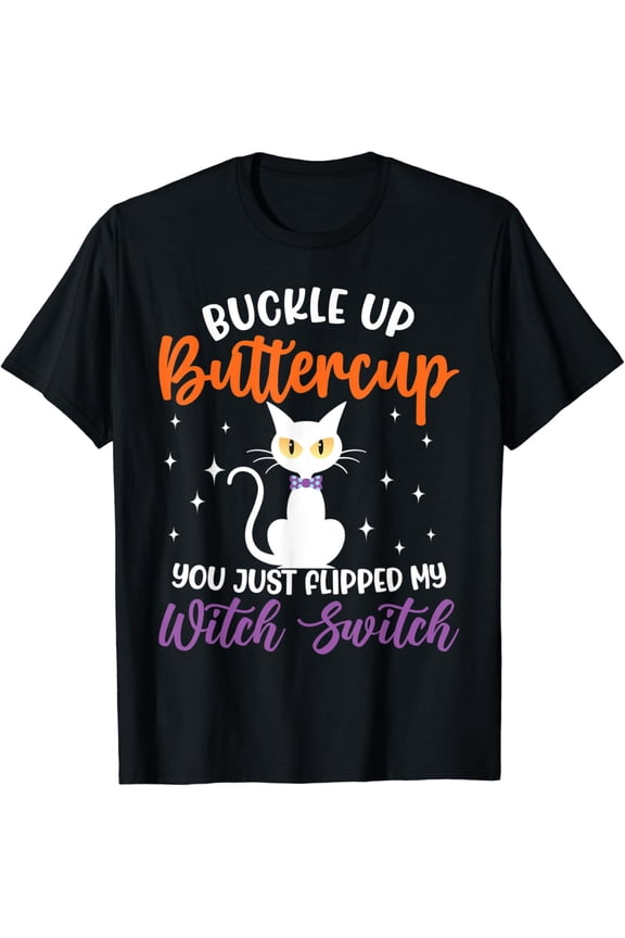 Cat Buckle Up Buttercup You Just Flipped My Witch Switch T-Shirt