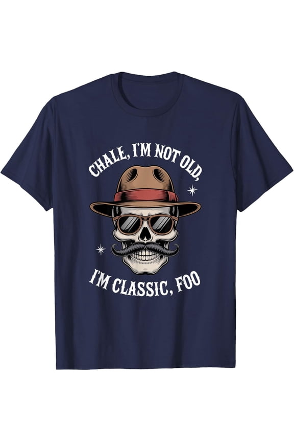 Chale I'M Not Old I'M Classic Foo Men T-Shirt Hoodie Gift For Him/Her
