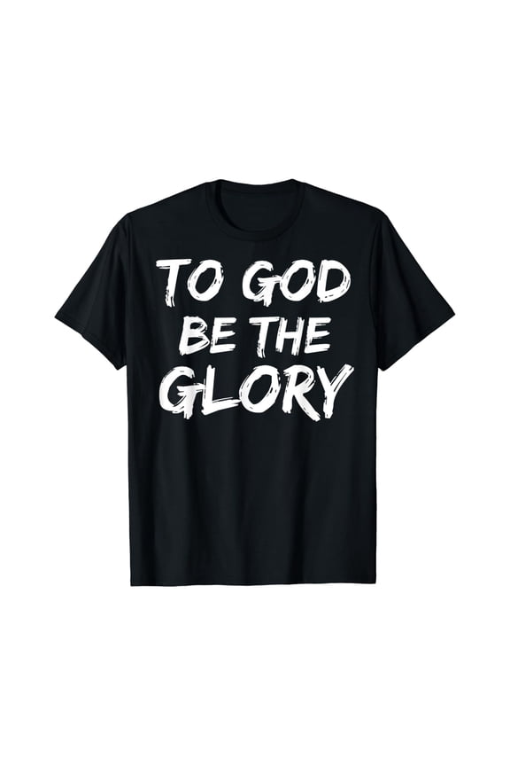 Christian Bible Verse Quote For Men To God Be The Glory T-Shirt