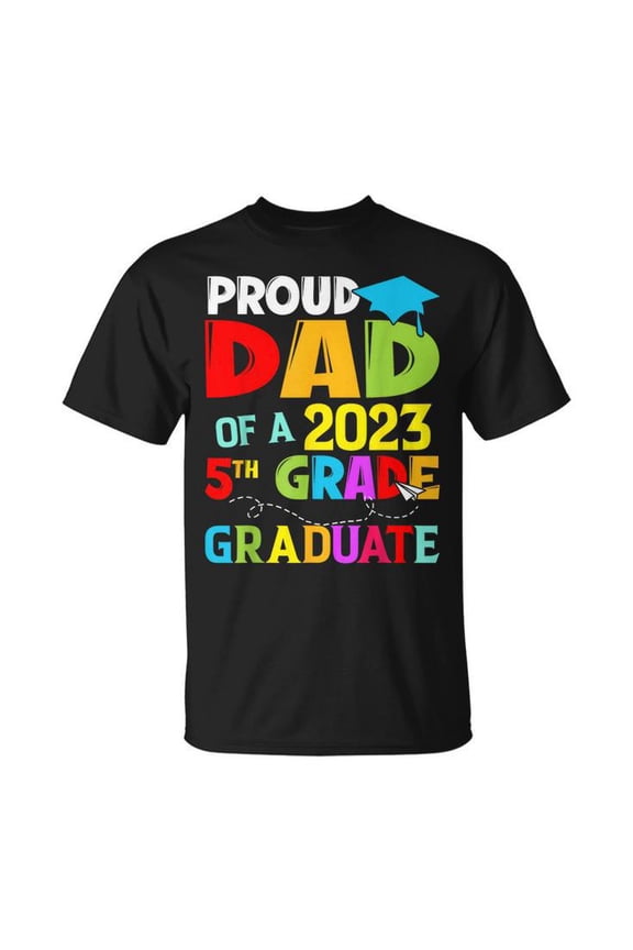Class 2023 Graduation Proud Dad Of A 2023 5Th Grade Graduate Unisex T Shirt Gift For Him/Her