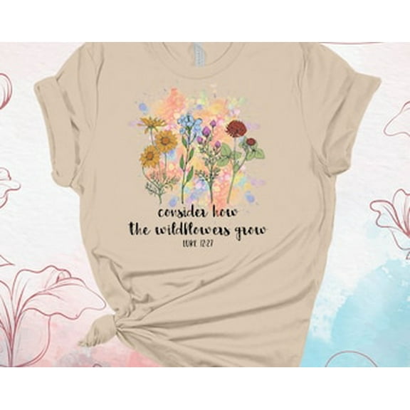 Simple Fit Consider How The Wildflowers Grow Luke 12:27, Christian Tee, Christian Shirt, Soft Tee Shirt, Plus Size Available All Size S-5XL