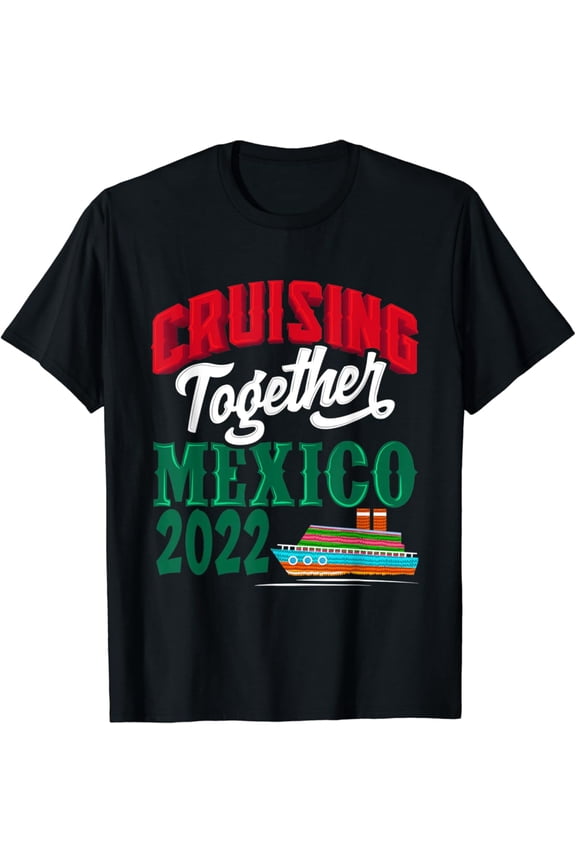 Cruising Together Mexico 2022 Mexican Riviera Cruise Sailing T-Shirt All Size S-5XL