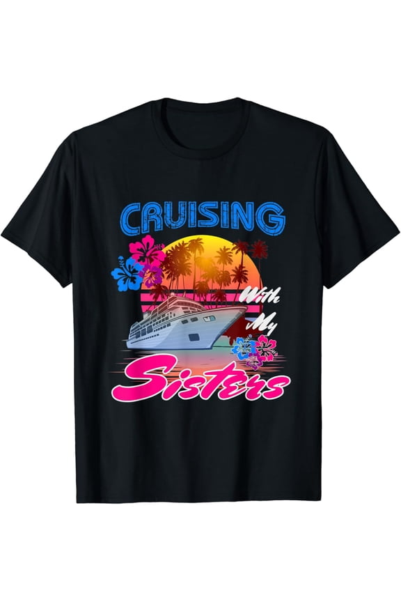 Cute Cruising With My Sisters Women Girls Cruise Lovers T-Shirt All Size S-5XL