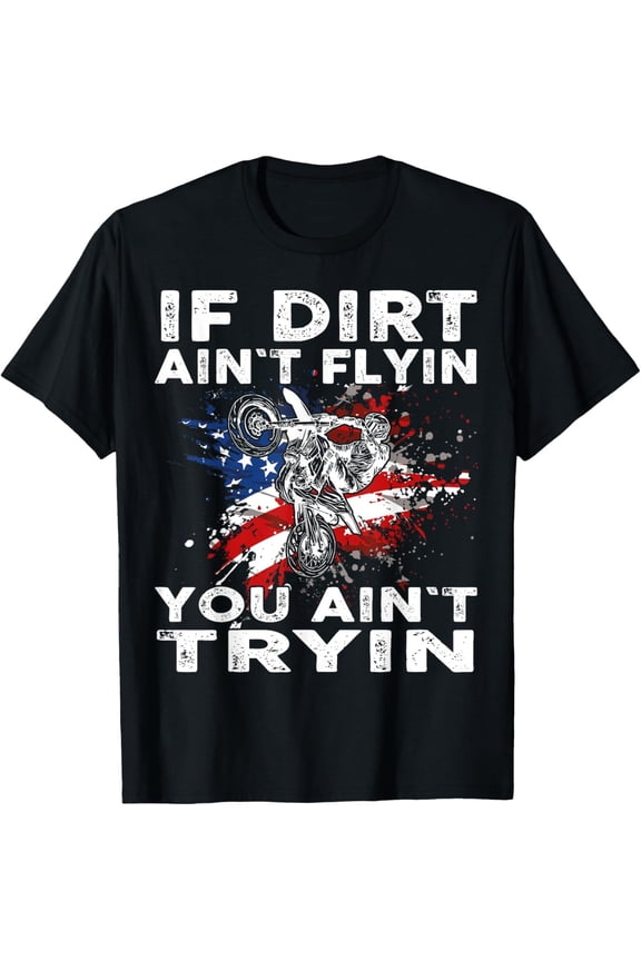 Dirtbike Motocross Mx If Dirt Aint Flyin You Aint Tryin Us T-Shirt All Size S-5Xl