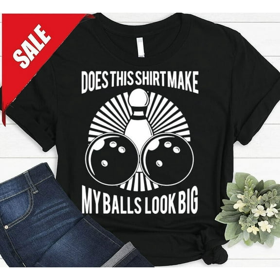 Simple Fit Does This Make My Balls Look Big Bowling Gift Bowler T-Shirt Gift For Him/Her Gift For Him/Her