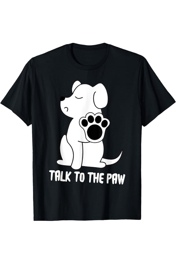 Dog Talk To The Paw Pet Puppy Lover Dog Paws Mom Dad T-Shirt Gift For Him/Her
