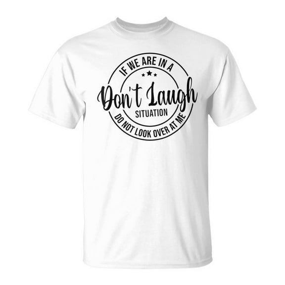 Simple Fit Dont Laugh Situation Do Not Look At Me Men Quotes Unisex T Shirt Gift For Him/Her