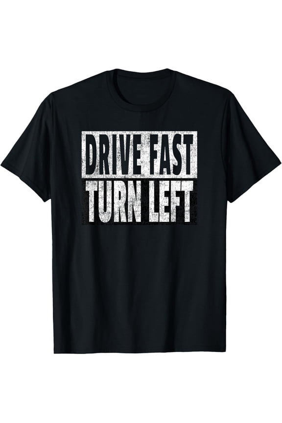 Drive Fast Turn Left - Dirt Circle Track Racing Quote T-Shirt All Size S-5Xl