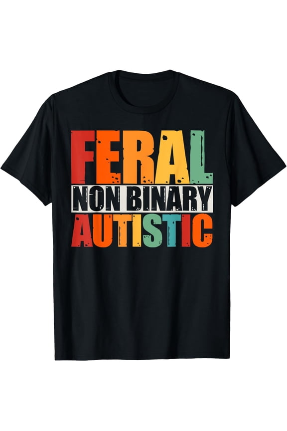 Feral Non Binary Autistic Gender Non Binary T-Shirt
