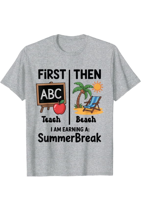 First Teach The Beach I Am Earning A Summer Break T-Shirt Gift For Him/Her
