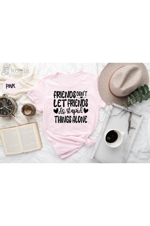 Friends Don't Let Friends Do Stupid Things Alone Shirt, Bestie Shirt, Friends Shirt, Gift for Her, Gift for Friends, Friend Lovers Shirt All Size S-5XL