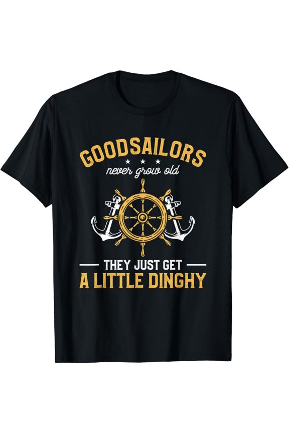 Good Sailors Never Grow Old They Just Get A Little Dinghy T-Shirt All Size S-5XL
