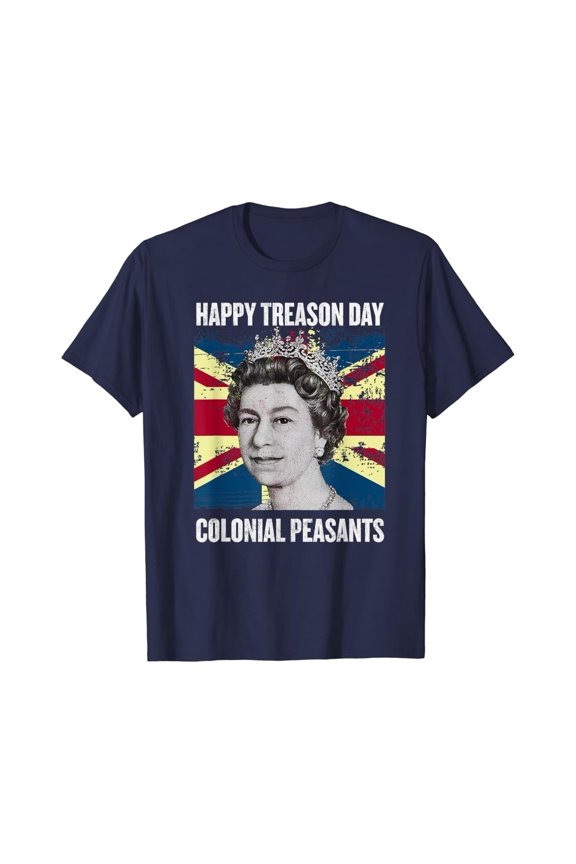 Happy Treason Day Ungrateful Colonial Peasants - 4Th Of July T-Shirt All Size S-5XL
