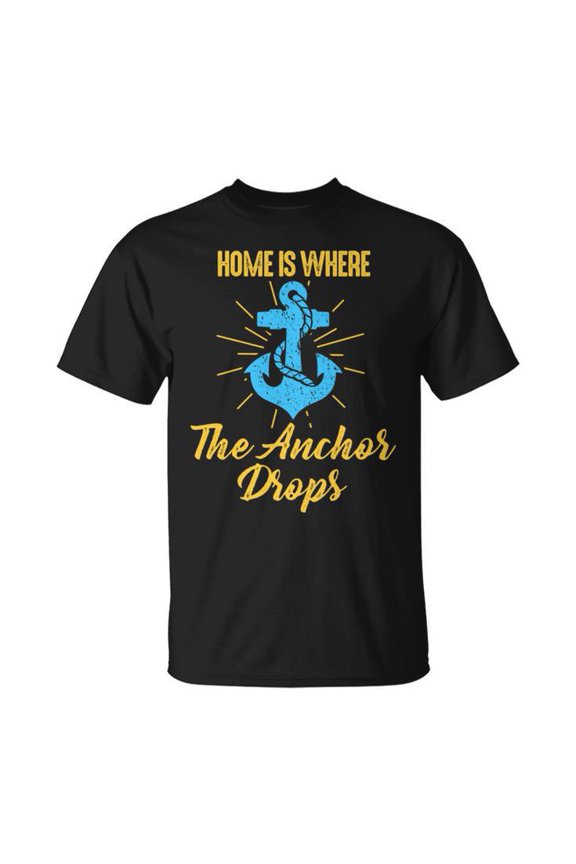 Home Is Where The Anchor Drops Awesome Sailing Sailor Unisex T Shirt Gift For Him/Her