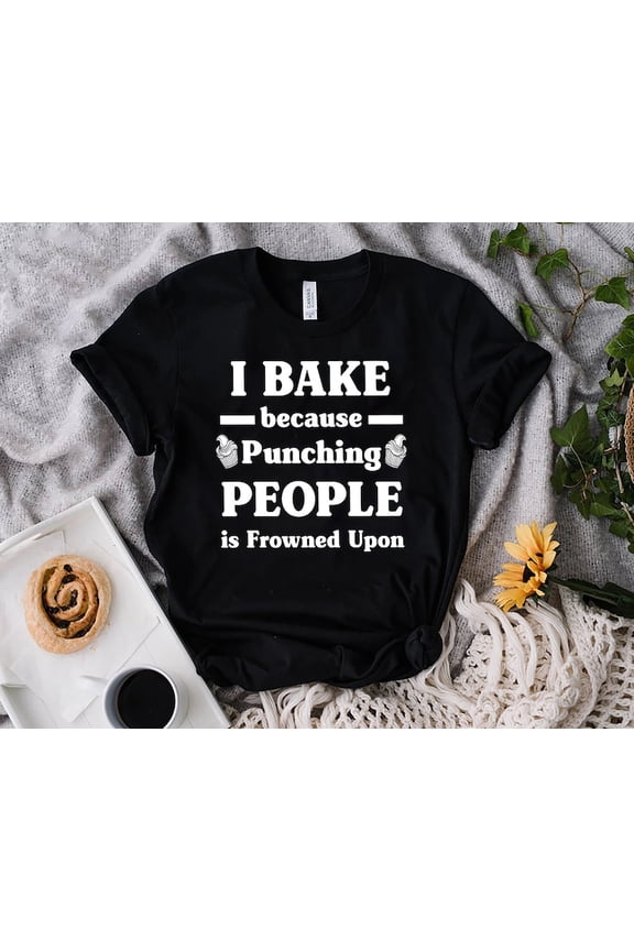 I Bake Because Punching People Is Frowned Upon Shirt, Baking Shirt, Gift For Baker, Bakers Shirt, Baking Shirts, Baking Lover Shirt