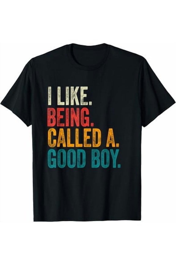 I Like Being Called A Good Boy T-Shirt All Size S-5XL