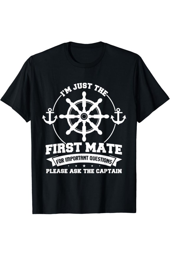 I'M Just The First Mate Ask The Captain The First Mate Ship T-Shirt All Size S-5XL