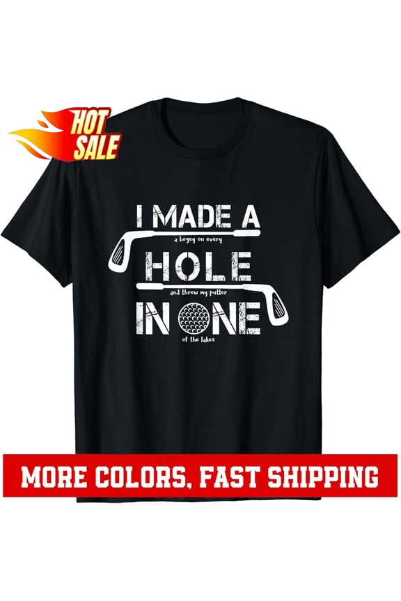 I Made A Hole In One Golf Golfing Quote Unisex T-Shirt Gift For Him/Her Gift For Him/Her