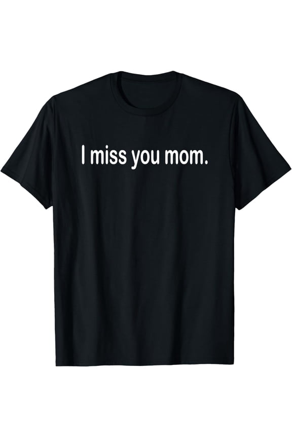 I Miss You Mom. Remembrance, Memorial, Rip T-Shirt All Size S-5XL