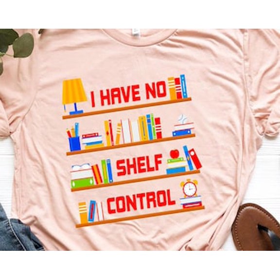 Simple Fit I Have No Shelf Control Shirt, Library Shirt, Book Shelf Design Tee, Book Lover Clothes, Bookworm Apparel, Gift for Teacher,Book Lover Shirt