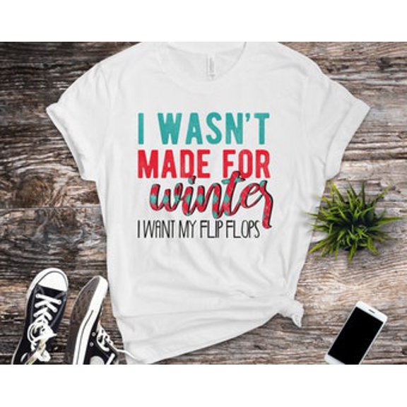 Simple Fit I Wasn't Made For Winter I Want My Flip Flops, Hate Winter, Winter Tee, Ready For Summer, Soft Tee, Plus Size Available, All Size S-5XL