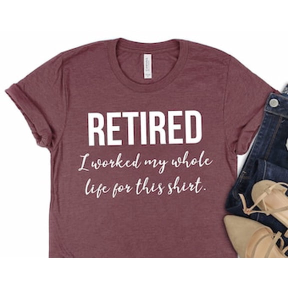 Simple Fit I Worked My Whole Life for This Shirt, Retired Shirt, Retirement Shirt, Retirement Gift, Retirement Shirt, Retired Grandma Shirt