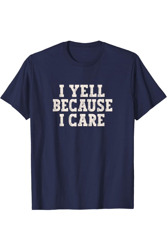 I Yell Because I Care T-Shirt All Size S-5Xl