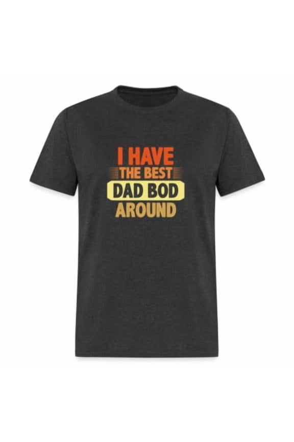 I have the Best Dad Bod Around T-Shirt (Dad Bod Tee) All Size S-5XL