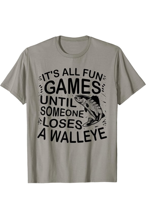 It'S All Fun And Games Until Someone Loses A Walleye Fishing T-Shirt