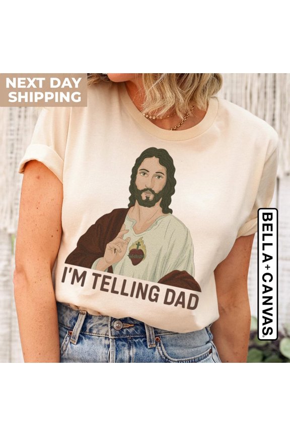 Jesus Shirt, I'm Telling Dad T-Shirt, God Shirt, Religious Gift, Jesus , Women's Shirt, Gift For Her, Religion T-Shirt All Size S-5XL